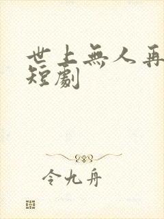 世上无人再似她短剧