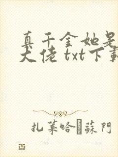 真千金她是全能大佬 txt下载