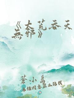 《太荒吞天诀柳无邪》