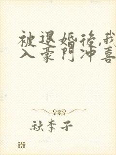 被退婚后,我嫁入豪门冲喜了 甘洄