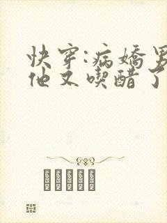 快穿:病娇男主他又吃醋了免费下载