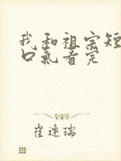 我和祖宗短剧一口气看完