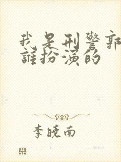 我是刑警郭欣是谁扮演的