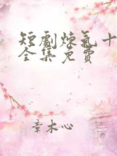 短剧炼气十万年全集免费