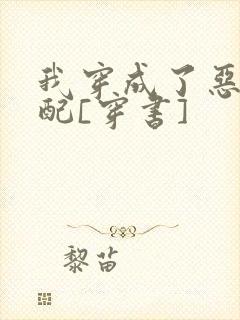 我穿成了恶毒女配[穿书]