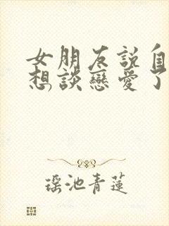 女朋友说自己不想谈恋爱了怎么回复