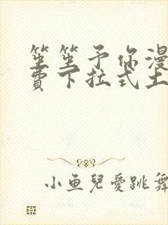 笙笙予你漫画免费下拉式土豪漫画