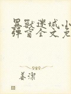 异兽迷城小说无弹窗全文免费阅读