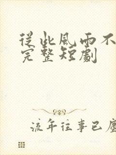 从此风雨不同舟完整短剧