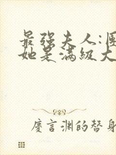 最强夫人:团宠她是满级大佬小说免费