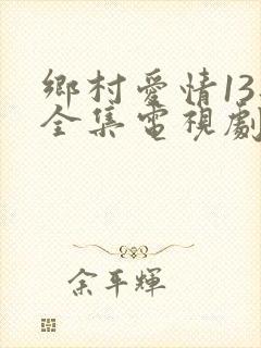 乡村爱情13部全集电视剧免费观看