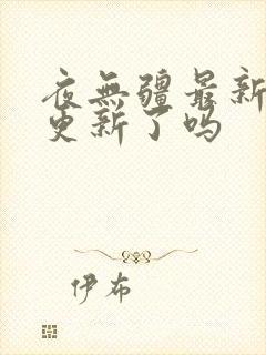 夜无疆最新章节更新了吗