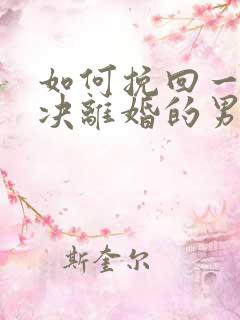 如何挽回一个坚决离婚的男人