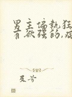 男主偏执狂,占有欲强的,病态古言