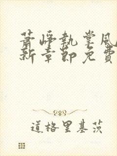 萧峥执掌风云最新章节免费阅读