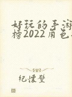 好玩的手游排行榜2022角色扮演