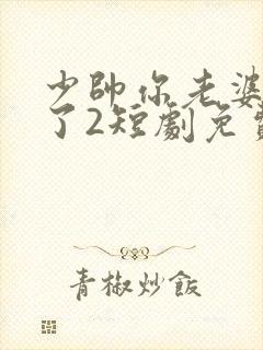 少帅你老婆又跑了2短剧免费观看全集