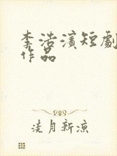 李浩滨短剧全部作品