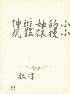 伸进她的小内裤疯狂揉摸小说小说小