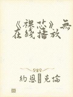 《裸芯》无删减在线播放