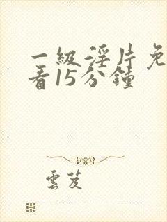 一级淫片免费试看15分钟