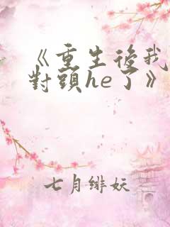 《重生后我和死对头he了》