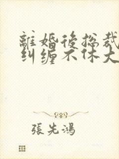 离婚后总裁前夫纠缠不休大结局