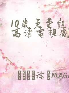 10岁免费观看高清电视剧大全