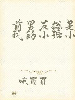 前男友总是偷看我的小号小说