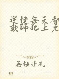 逆徒每天都想着欺师犯上免费