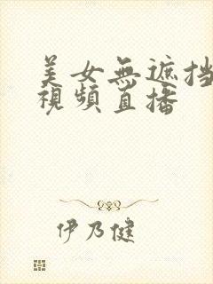 美女无遮挡过程视频直播
