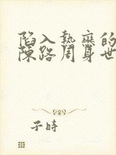 陷入热恋的我们陈路周身世