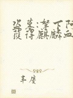 盗墓:拿下阿宁获得麒麟血脉 小说