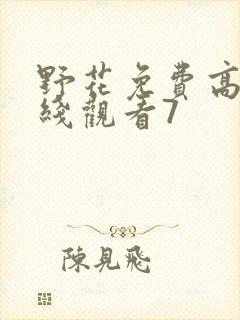 野花免费高清在线观看7