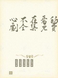 心不在焉的爱短剧全集免费播放