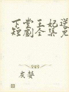 下堂王妃逆天记短剧全集免费观看高清