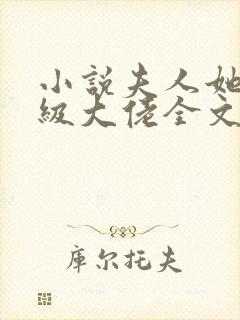 小说夫人她是满级大佬全文阅读