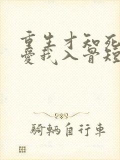 重生才知死对头爱我入骨短剧