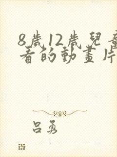 8岁12岁儿童看的动画片