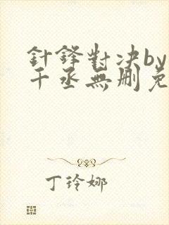 针锋对决by水千丞无删免费阅读