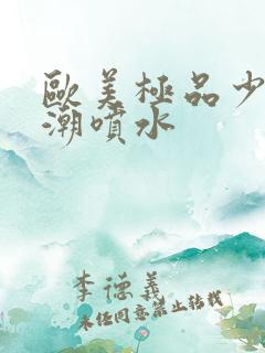 欧美极品少妇高潮喷水