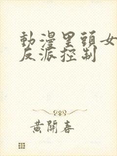 动漫里头女主被反派控制