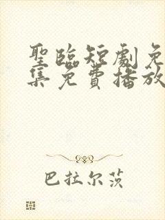 圣临短剧免费全集免费播放