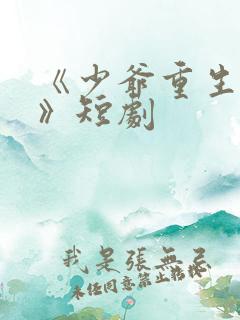 《少爷重生归来》短剧
