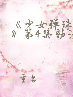 《少女弹珠汽水》第4集动漫在线观看