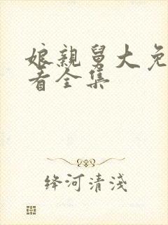 娘亲舅大免费观看全集