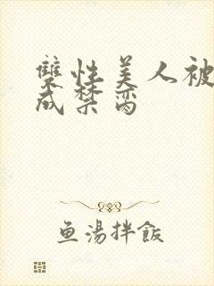 双性美人被调教成禁脔