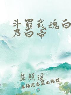 斗罗武魂白虎吾乃白帝