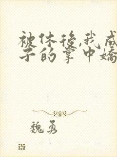 被休后,我成太子的掌中娇小说免费阅读
