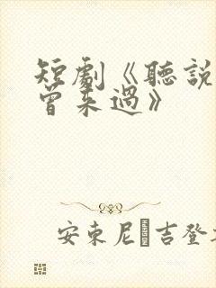 短剧《听说爱情曾来过》